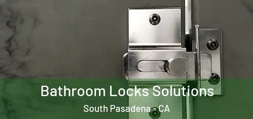  Bathroom Locks Solutions South Pasadena - CA