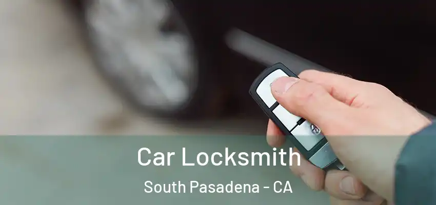  Car Locksmith South Pasadena - CA