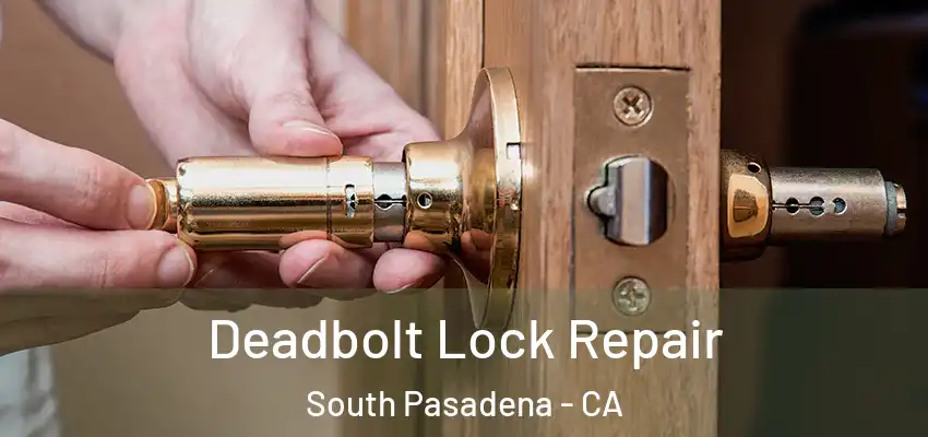  Deadbolt Lock Repair South Pasadena - CA