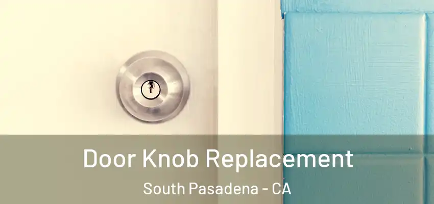  Door Knob Replacement South Pasadena - CA