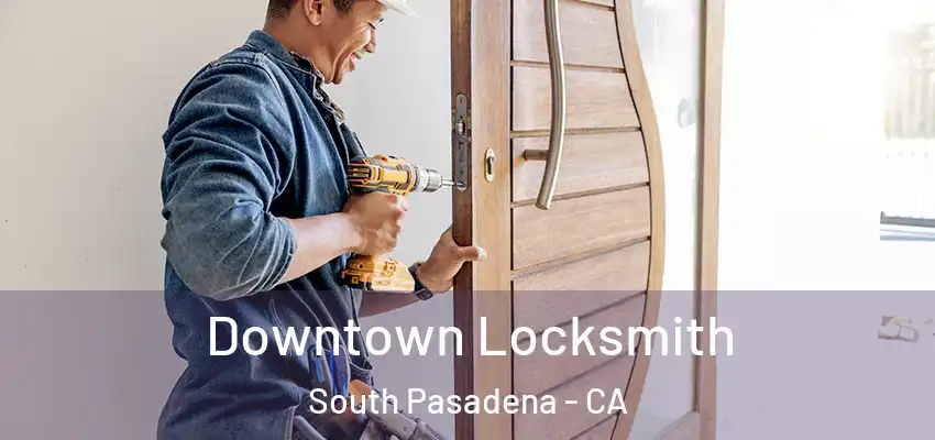  Downtown Locksmith South Pasadena - CA