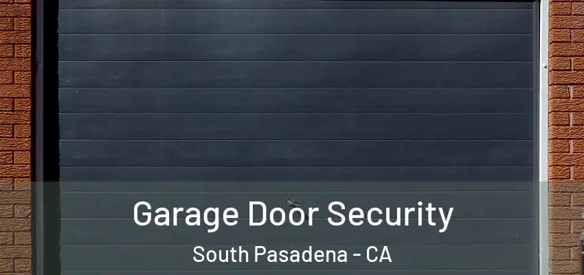 Garage Door Security South Pasadena - CA