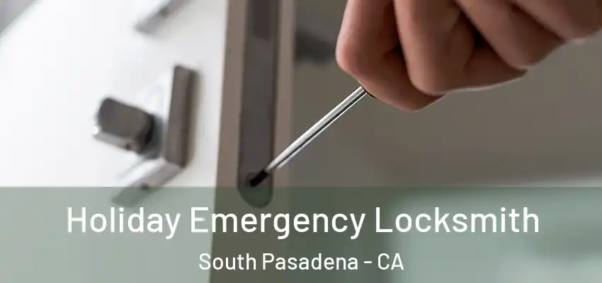  Holiday Emergency Locksmith South Pasadena - CA