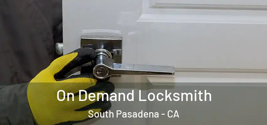  On Demand Locksmith South Pasadena - CA