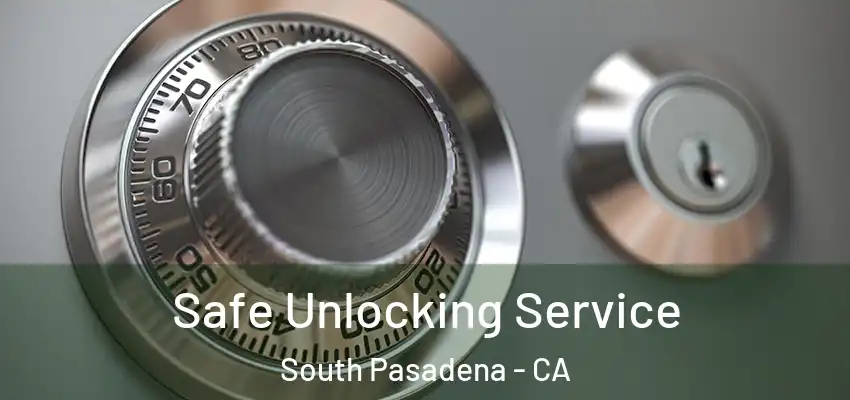  Safe Unlocking Service South Pasadena - CA